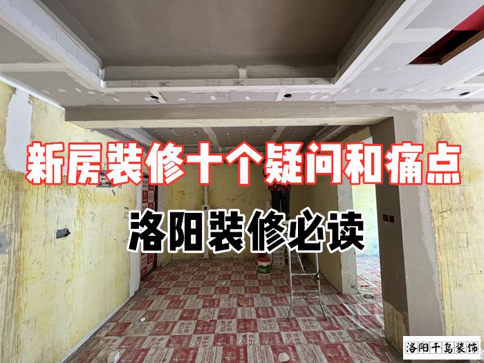 新房裝修十個疑問和痛點，洛陽裝修必讀